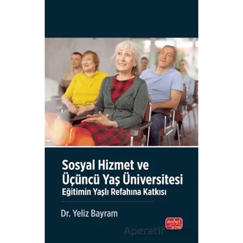 Sosyal Hizmet ve Üçüncü Yaş Üniversitesi - Yeliz Bayram - Nobel Bilimsel Eserler