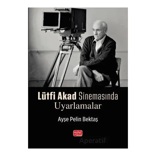Lütfi Akad Sinemasında Uyarlamalar - Ayşe Pelin Bektaş - Nobel Bilimsel Eserler