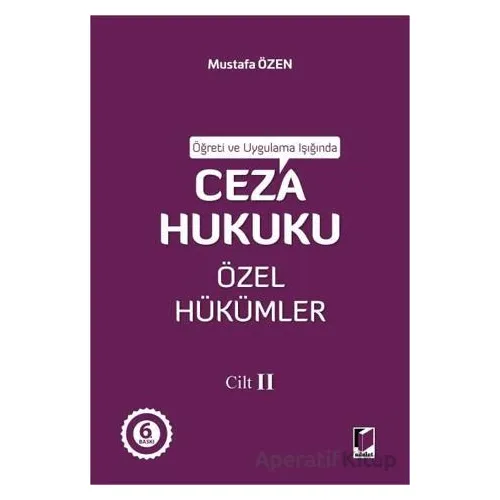 Öğreti ve Uygulama Işığında Ceza Hukuku Özel Hükümler - II - Mustafa Özen - Adalet Yayınevi