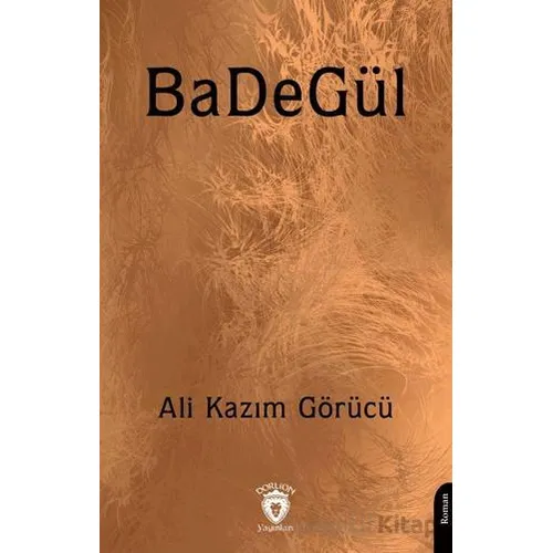 BaDeGül - Ali Kazım Görücü - Dorlion Yayınları