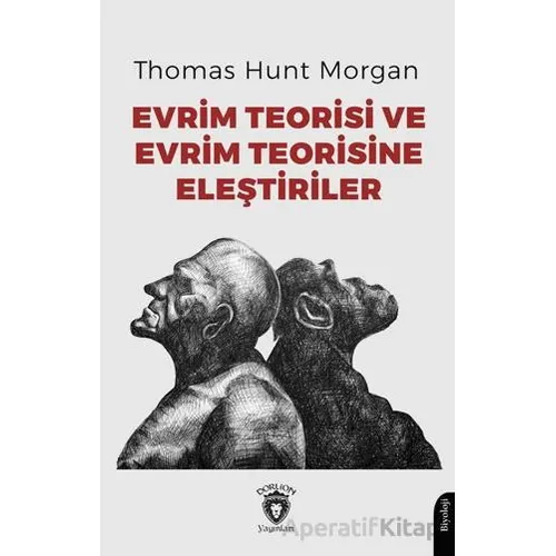 Evrim Teorisi ve Evrim Teorisine Eleştiriler - Thomas Hunt Morgan - Dorlion Yayınları