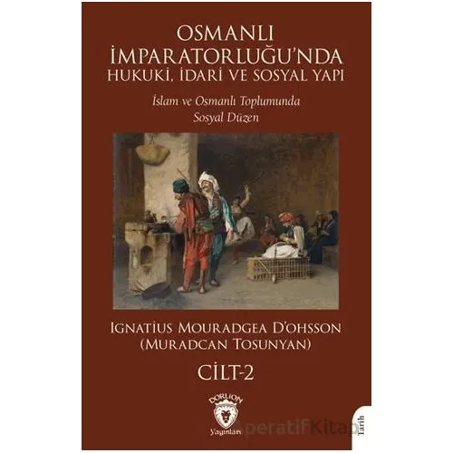 Osmanlı İmparatorluğu’nda Hukuki, İdari ve Sosyal Yapı - II - Muradcan Tosunyan - Dorlion Yayınları