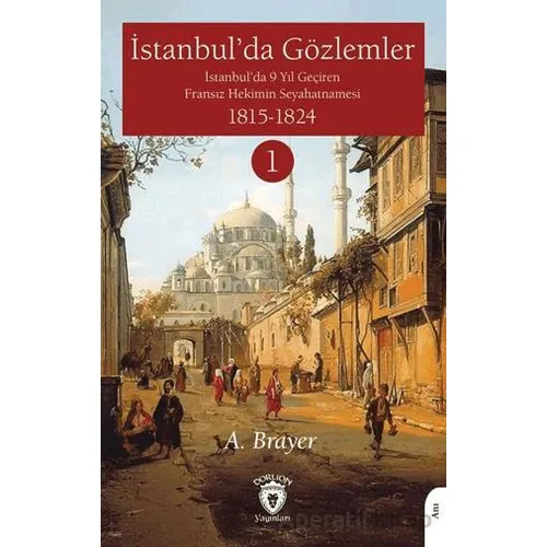 İstanbul’da Gözlemler İstanbul’da 9 Yıl Geçiren Fransız Hekimin Seyahatnamesi I
