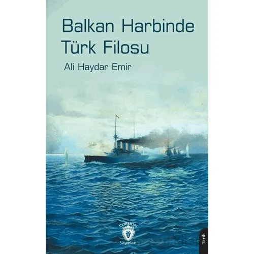 Balkan Harbinde Türk Filosu - Ali Haydar Emir - Dorlion Yayınları
