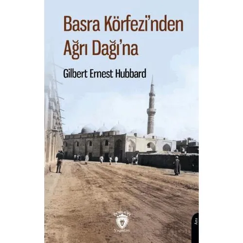 Basra Körfezi’nden Ağrı Dağı’na - Gilbert Ernest Hubbard - Dorlion Yayınları