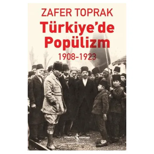 Türkiye’de Popülizm - 1908-1923 - Zafer Toprak - İş Bankası Kültür Yayınları