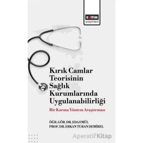 Kırık Camlar Teorisinin Sağlık Kurumlarında Uygulanabilirliği: Bir Karma Yöntem Araştırması