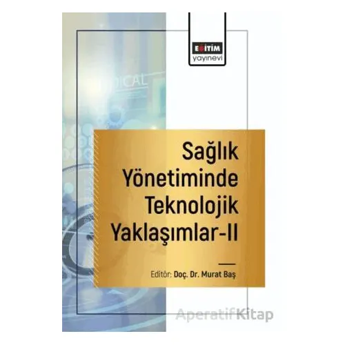 Sağlık Yönetiminde Teknolojik Yaklaşımlar-2 - Beyzanur Üstünbaş - Eğitim Yayınevi - Bilimsel Eserler