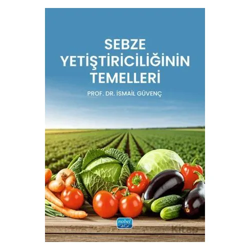 Sebze Yetiştiriciliğinin Temelleri - İsmail Güvenç - Nobel Akademik Yayıncılık
