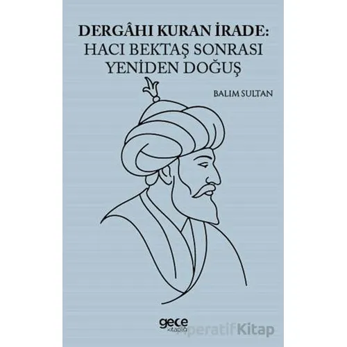 Dergahı Kuran İrade Hacı Bektaş Sonrası Yeniden Doğuş - Balım Sultan - Gece Kitaplığı