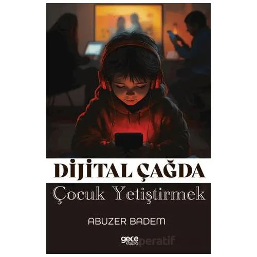 Dijital Çağda Çocuk Yetiştirmek - Abuzer Badem - Gece Kitaplığı