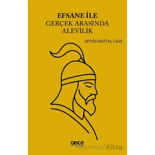 Efsane İle Gerçek Arasında Alevilik - Seyyid Battal Gazi - Gece Kitaplığı