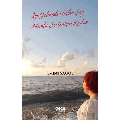 İyi Gelmedi Hiçbir Şey Adımla Seslenişin Kadar - Emine Sağol - Gece Kitaplığı