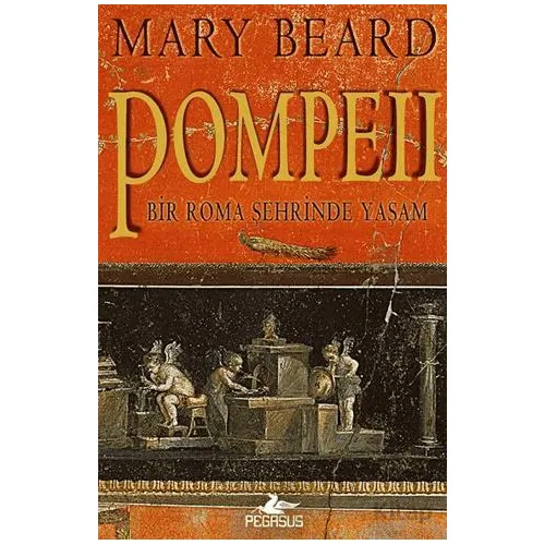 Pompeii - Bir Roma Şehrinde Yaşam - Mary Beard - Pegasus Yayınları