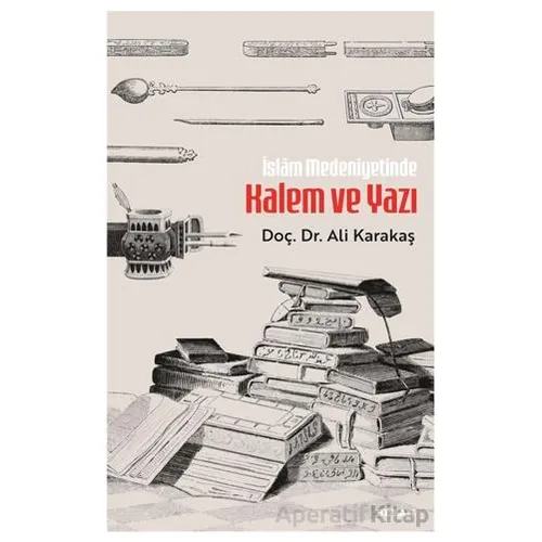 İslam Medeniyetinde Kalem ve Yazı - Ali Karakaş - Beyan Yayınları