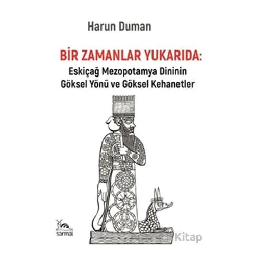 Bir Zamanlar Yukarıda: Eskiçağ Mezopotamya Dininin Göksel Yönü ve Göksel Kehanetler