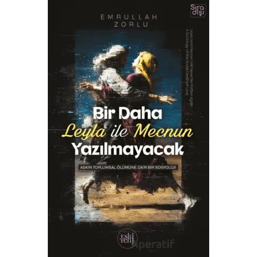 Bir Daha Leyla ile Mecnun Yazılmayacak - Emrullah Zorlu - Eski Yeni Yayınları