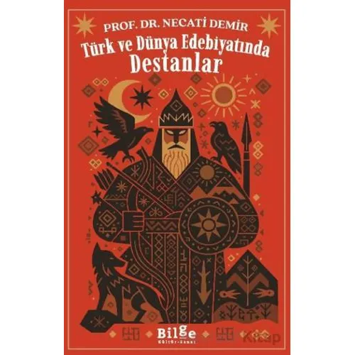 Türk ve Dünya Edebiyatında Destanlar - Necati Demir - Bilge Kültür Sanat