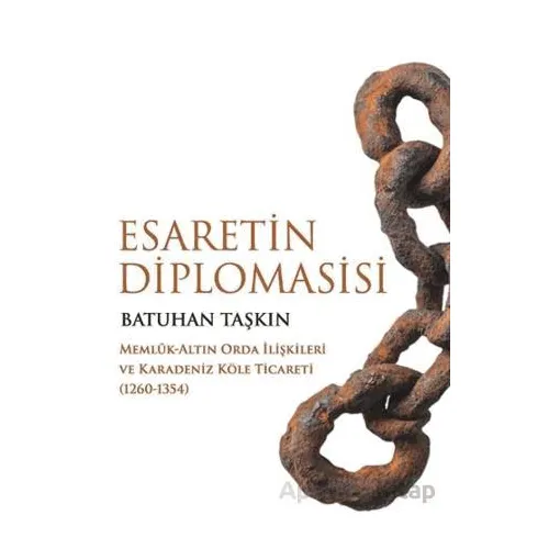 Esaretin Diplomasisi - Memlûk-Altın Orda İlişkileri ve Karadeniz Köle Ticareti (1260-1354)