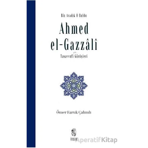 Biz Aradık O Buldu Ahmed el-Gazzali ve Tasavvufi Görüşleri - Ömer Faruk Çalımlı - İnsan Yayınları