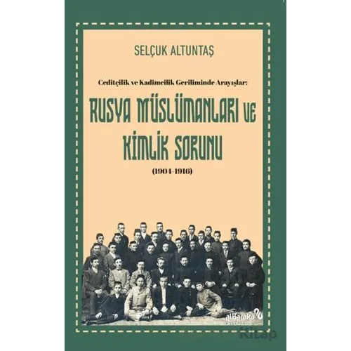Ceditçilik ve Kadimcilik Geriliminde Arayışlar: Rusya Mu¨slu¨manları ve Kimlik Sorunu (1904-1916)