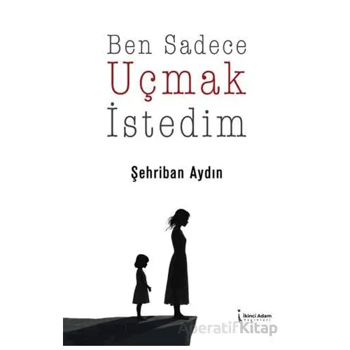 Ben Sadece Uçmak İstedim - Şehriban Aydın - İkinci Adam Yayınları