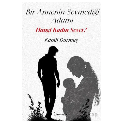Bir Annenin Sevmediği Adamı Hangi Kadın Sever? - Kamil Durmuş - İkinci Adam Yayınları