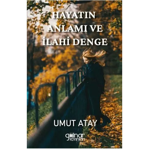 Hayatın Anlamı ve İlahi Denge - Umut Atay - Gülnar Yayınları
