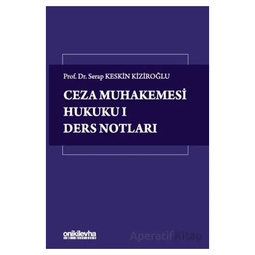 Ceza Muhakemesi Hukuku 1 - Ders Notları - Serap Keskin Kiziroğlu - On İki Levha Yayınları