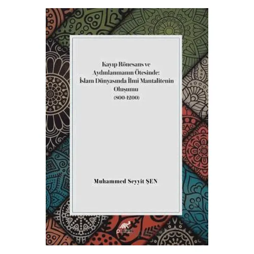 Kayıp Rönesans ve Aydınlanmanın Ötesinde: İslam Dünyasında İlmi Mantalitenin Oluşumu (800-1200)