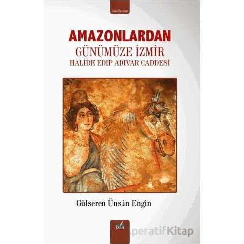 Amazonlardan Günümüze İzmir - Gülseren Ünsün Engin - İzan Yayıncılık