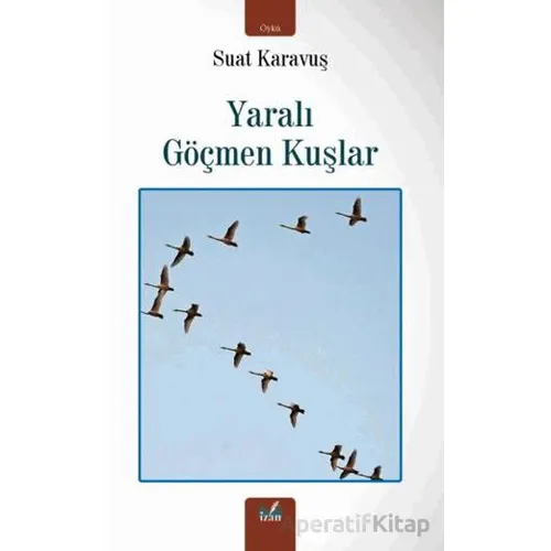 Yaralı Göçmen Kuşlar - Suat Karavuş - İzan Yayıncılık