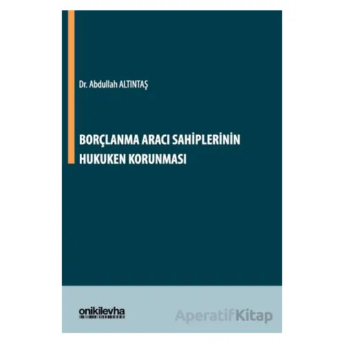 Borçlanma Aracı Sahiplerinin Hukuken Korunması - Abdullah Altıntaş - On İki Levha Yayınları