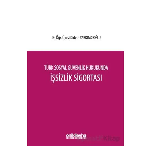 Türk Sosyal Güvenlik Hukukunda İşsizlik Sigortası - Didem Yardımcıoğlu - On İki Levha Yayınları