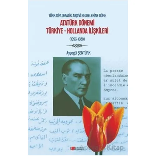 Türk Diplomatik Arşivi Belgelerine Göre Atatürk Dönemi Türkiye-Hollanda İlişkileri (1923-1938)