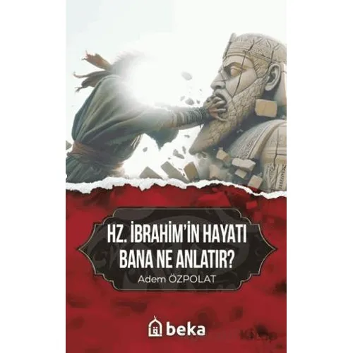 Hz. İbrahimin Hayatı Bana Ne Anlatır? - Adem Özpolat - Beka Yayınları