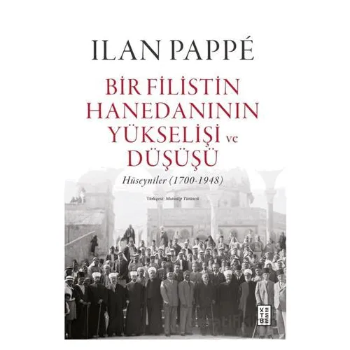 Bir Filistin Hanedanının Yükselişi ve Düşüşü - Ilan Pappe - Ketebe Yayınları