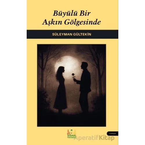 Büyülü Bir Aşkın Gölgesinde - Süleyman Gültekin - Sidar Yayınları