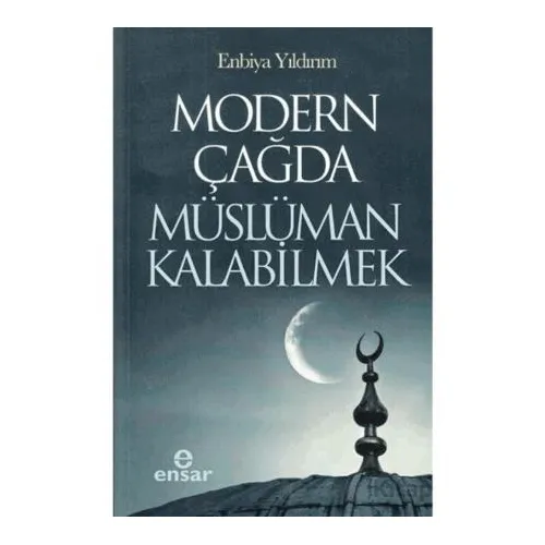 Modern Çağda Müslüman Kalabilmek - Enbiya Yıldırım - Ensar Neşriyat