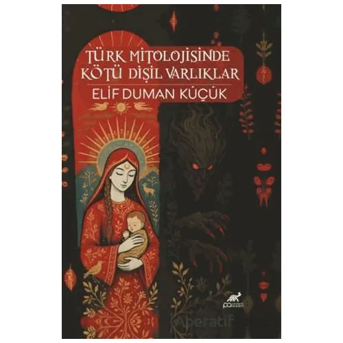 Türk Mitolojisinde Kötü Dişil Varlıklar - Elif Duman Küçük - Paradigma Akademi Yayınları