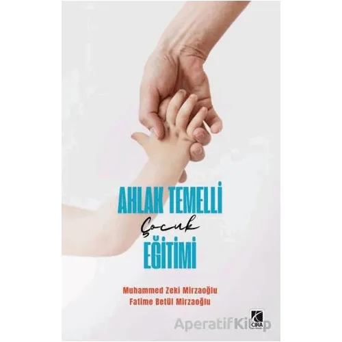 Ahlak Temelli Çocuk Eğitimi - Fatime Betül Mirzaoğlu - Çıra Yayınları