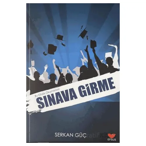 Bu Kitabı Okumadan Sınava Girme - Serkan Güç - Efsus Yayınları
