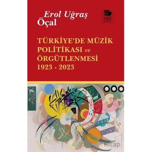 Türkiye’de Müzik Politikası ve Örgütlenmesi 1923- 2023 - Erol Uğraş Öçal - İmge Kitabevi Yayınları