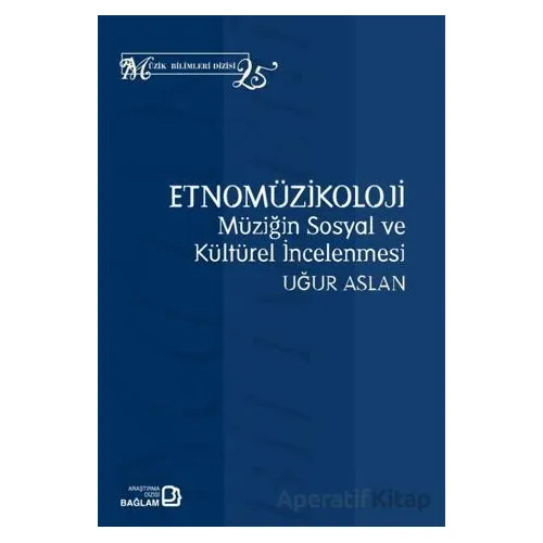 Etnomüzikoloji: Müziğin Sosyal ve Kültürel İncelenmesi - Uğur Aslan - Bağlam Yayınları