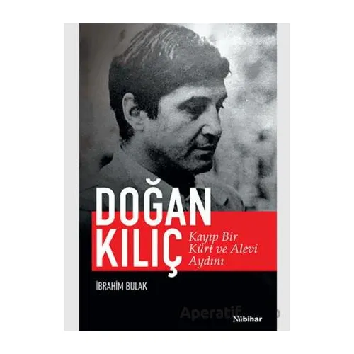 Kayıp Bir Kürt ve Alevi Aydını: Doğan Kılıç - İbrahim Bulak - Nubihar Yayınları