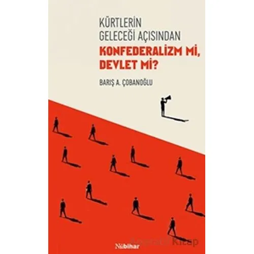 Kürtlerin Geleceği Açısından Konfederalizm mi Devlet mi? - Barış A. Çobanoğlu - Nubihar Yayınları