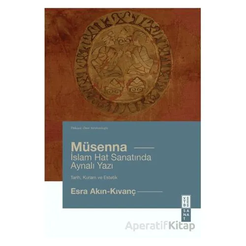 Mu¨senna İslam Hat Yazısında Aynalı Yazı - Esra Akın Kıvanç - Ketebe Yayınları