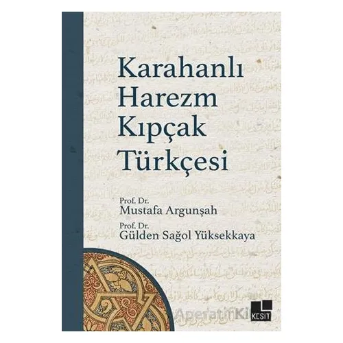 Karahanlı Harezm Kıpçak Türkçesi - Mustafa Argunşah - Kesit Yayınları