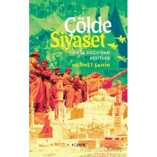 Çölde Siyaset Orta Doğu’dan Kesitler - Mehmet Şahin - Kopernik Kitap