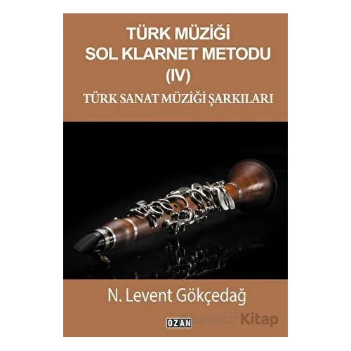 Türk Müziği Sol Klarnet Metodu- 4 Türk Sanat Müziği Şarkıları - N. Levent Gökçedağ - Ozan Yayıncılık